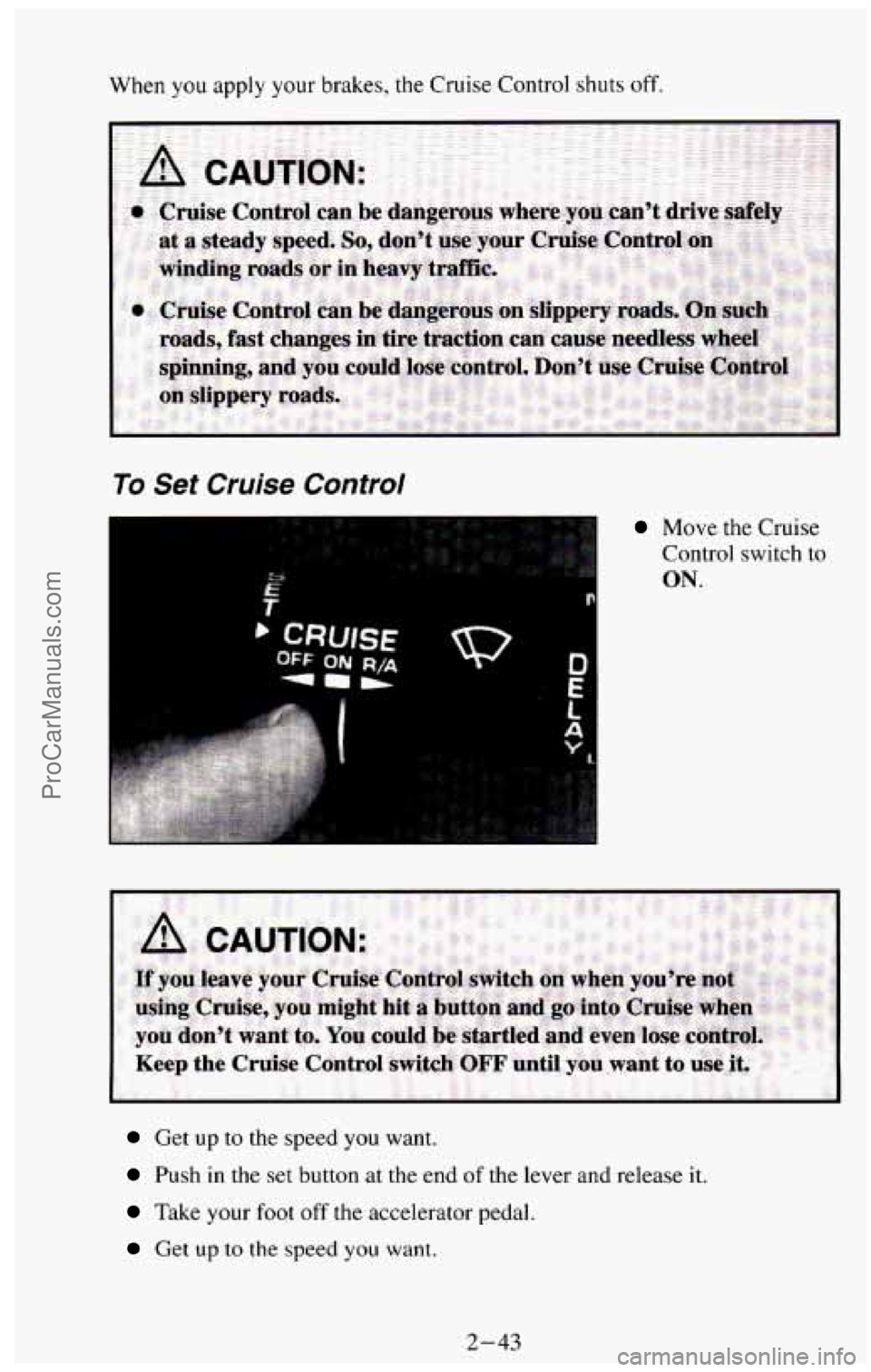 CHEVROLET SUBURBAN 1994 Owners Manual When you apply your brakes, the Cruise Control shuts off.
To Set Cruise Control
Move the Cruise
Control
switch to
ON.
Get up to the speed you want.
Push in the set button at the end of the l CHEVROLET SUBURBAN 1994 Owners Manual When you apply your brakes, the Cruise Control shuts off.
To Set Cruise Control
Move the Cruise
Control
switch to
ON.
Get up to the speed you want.
Push in the set button at the end of the l