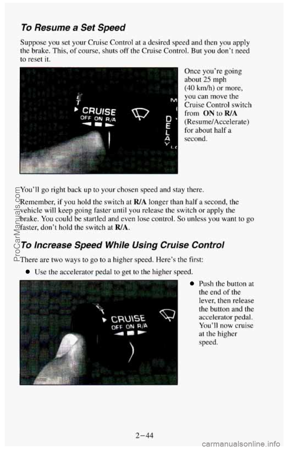 CHEVROLET SUBURBAN 1994 Owners Manual To Resume a Sef Speed
Suppose you set your Cruise Control at a desired speed and then you apply
the brake. This,
of course, shuts off the Cruise Control. But you don’t need
t CHEVROLET SUBURBAN 1994 Owners Manual To Resume a Sef Speed
Suppose you set your Cruise Control at a desired speed and then you apply
the brake. This,
of course, shuts off the Cruise Control. But you don’t need
t