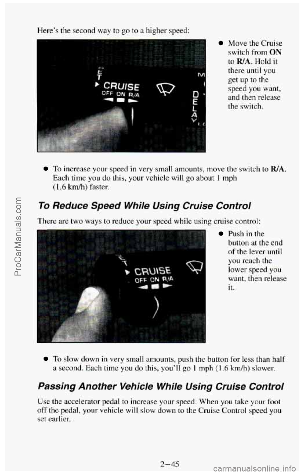 CHEVROLET SUBURBAN 1994 Owners Manual Here’s the second way to go to a higher speed:
Move the Cruise
switch from
ON
to WA. Hold it
there until
you
get up to the
speed you want,
and then release
the switch.
To increa CHEVROLET SUBURBAN 1994 Owners Manual Here’s the second way to go to a higher speed:
Move the Cruise
switch from
ON
to WA. Hold it
there until
you
get up to the
speed you want,
and then release
the switch.
To increa