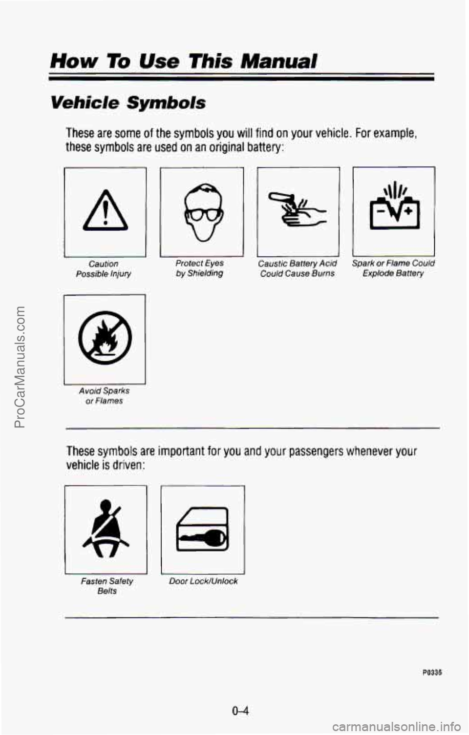CHEVROLET SUBURBAN 1993 User Guide Vehicle Symbols
These are some of the symbols you will find on your vehicle. For example.
these symbols are used
on an original battery:
I 11
Caution Protect Eyes
Possible
Injury by S CHEVROLET SUBURBAN 1993 User Guide Vehicle Symbols
These are some of the symbols you will find on your vehicle. For example.
these symbols are used
on an original battery:
I 11
Caution Protect Eyes
Possible
Injury by S