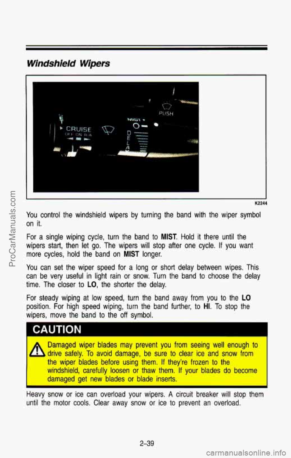 CHEVROLET SUBURBAN 1993 Owners Manual Windshield Wipers
K2244
You control the windshield wipers by turning the band with the wiper symbol
on it.
For a single wiping cycle, turn the band to MIST. Hold it there until CHEVROLET SUBURBAN 1993 Owners Manual Windshield Wipers
K2244
You control the windshield wipers by turning the band with the wiper symbol
on it.
For a single wiping cycle, turn the band to MIST. Hold it there until