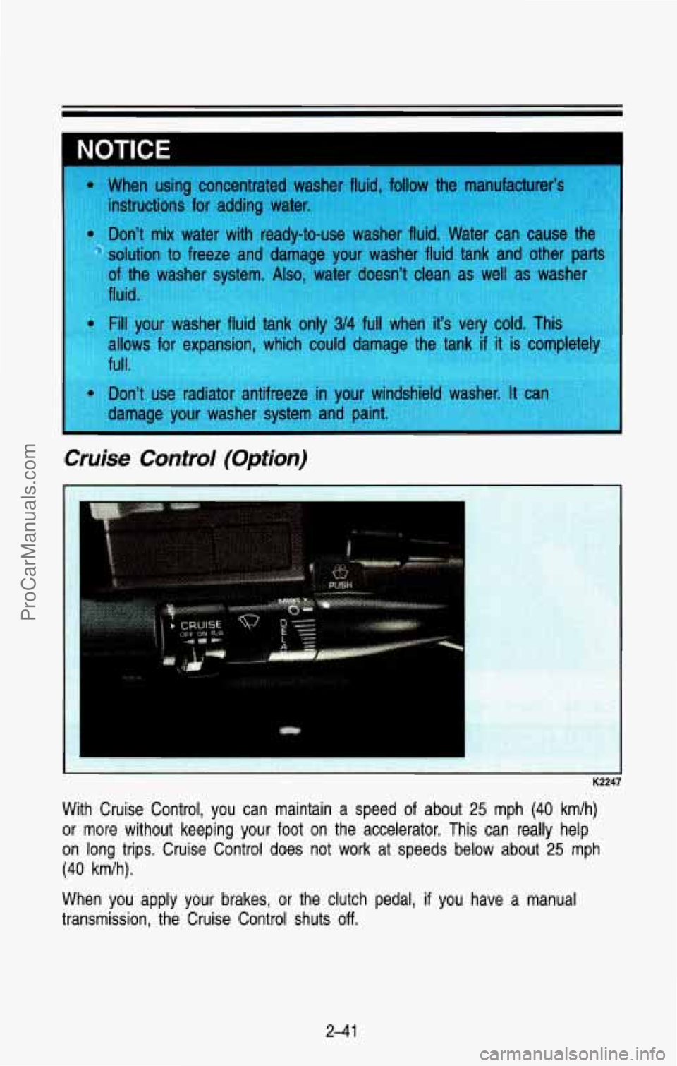 CHEVROLET SUBURBAN 1993  Owners Manual I NOTICE 
Cruise  Control  (Option) 
K2247 
With  Cruise  Control,  you  can  maintain  a  speed of about 25 mph (40 km/h) 
or  more  without  keeping  your  foot  on  the  accelerator.  This  can\
  