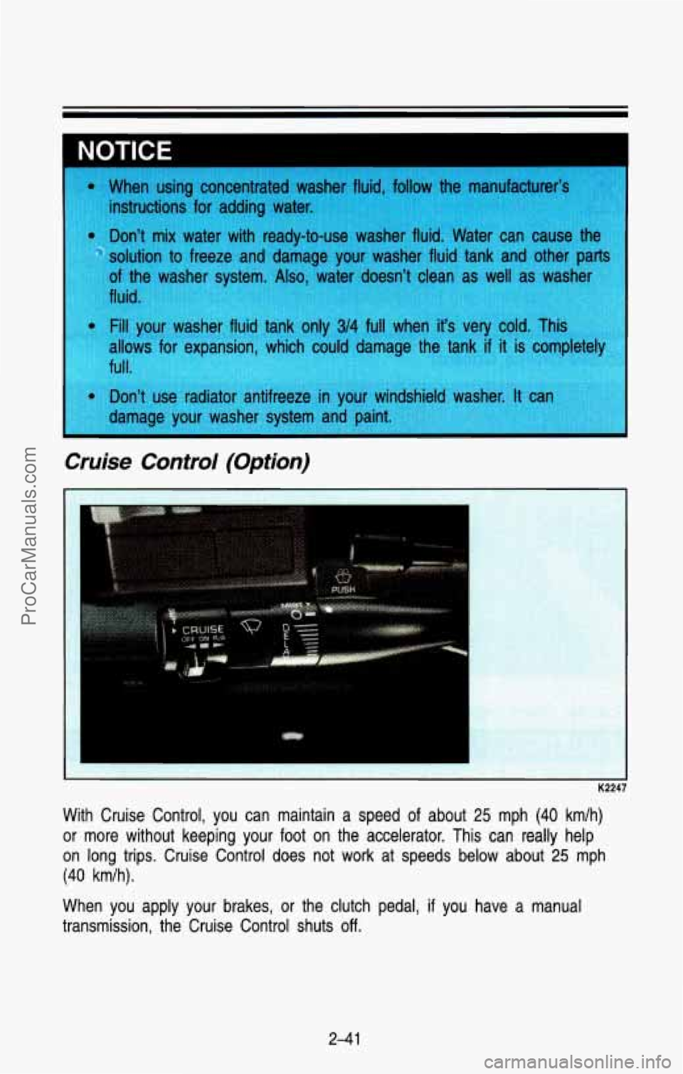 CHEVROLET SUBURBAN 1993 Owners Manual I NOTICE
Cruise Control (Option)
K2247
With Cruise Control, you can maintain a speed of about 25 mph (40 km/h)
or more without keeping your foot on the accelerator. This can\
CHEVROLET SUBURBAN 1993 Owners Manual I NOTICE
Cruise Control (Option)
K2247
With Cruise Control, you can maintain a speed of about 25 mph (40 km/h)
or more without keeping your foot on the accelerator. This can\