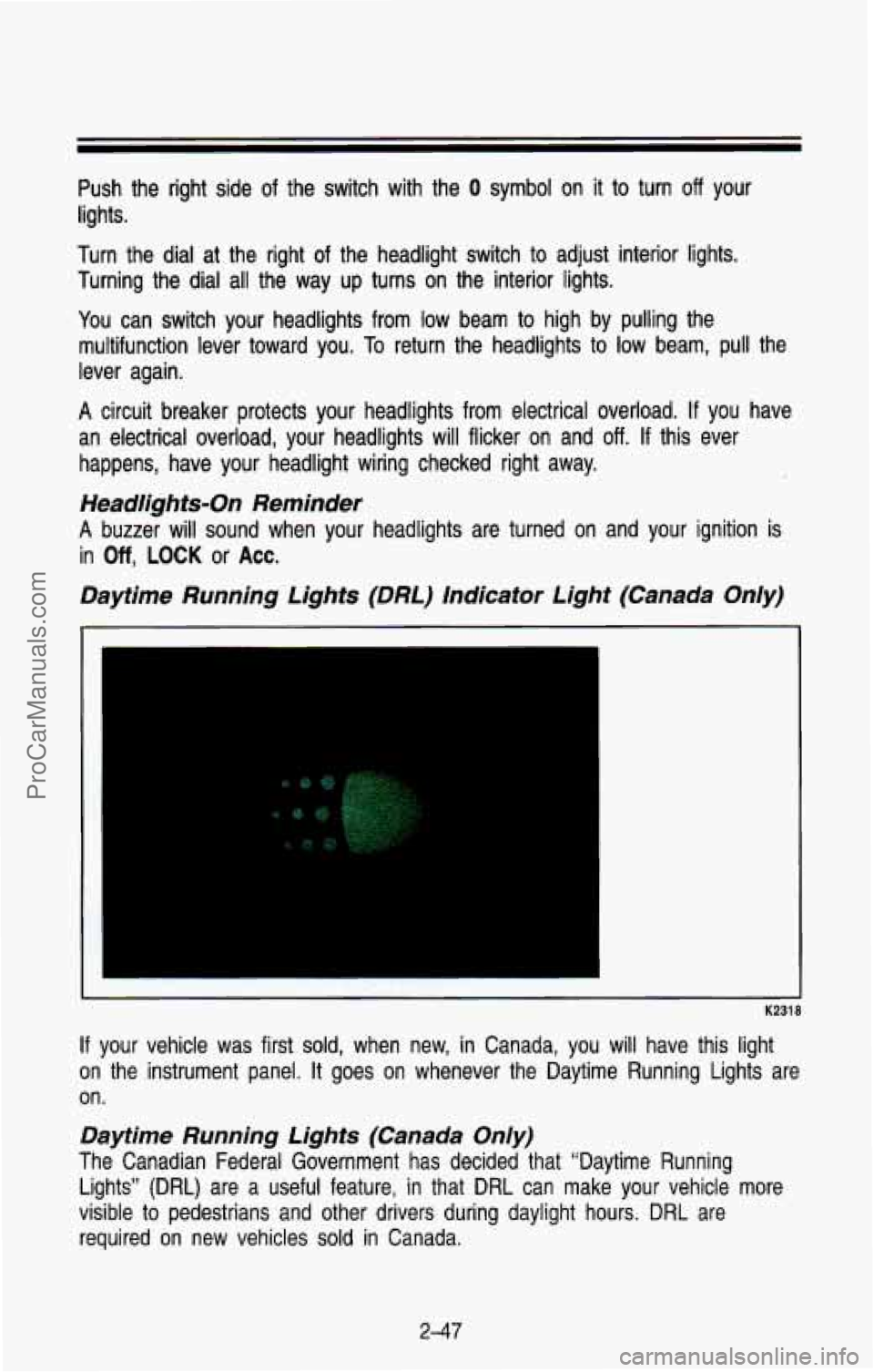 CHEVROLET SUBURBAN 1993 Owners Manual Push the right side of the switch with the 0 symbol on it to turn off your
lights.
Turn the dial at the right of the headlight switch
to adjust interior lights.
Turning the dial CHEVROLET SUBURBAN 1993 Owners Manual Push the right side of the switch with the 0 symbol on it to turn off your
lights.
Turn the dial at the right of the headlight switch
to adjust interior lights.
Turning the dial