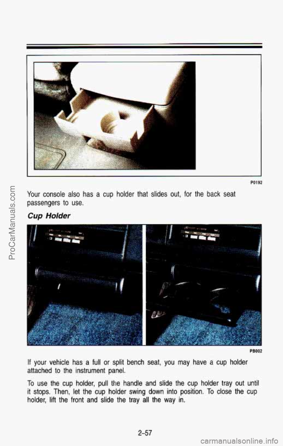 CHEVROLET SUBURBAN 1993  Owners Manual 1 
PO1 92 
Your console  also  has  a cup  holder  that  slides  out,  for  the back seat 
passengers 
to use. 
PB002 
If your  vehicle  has  a full  or  split  bench  seat,  you  may  have  a cup  ho