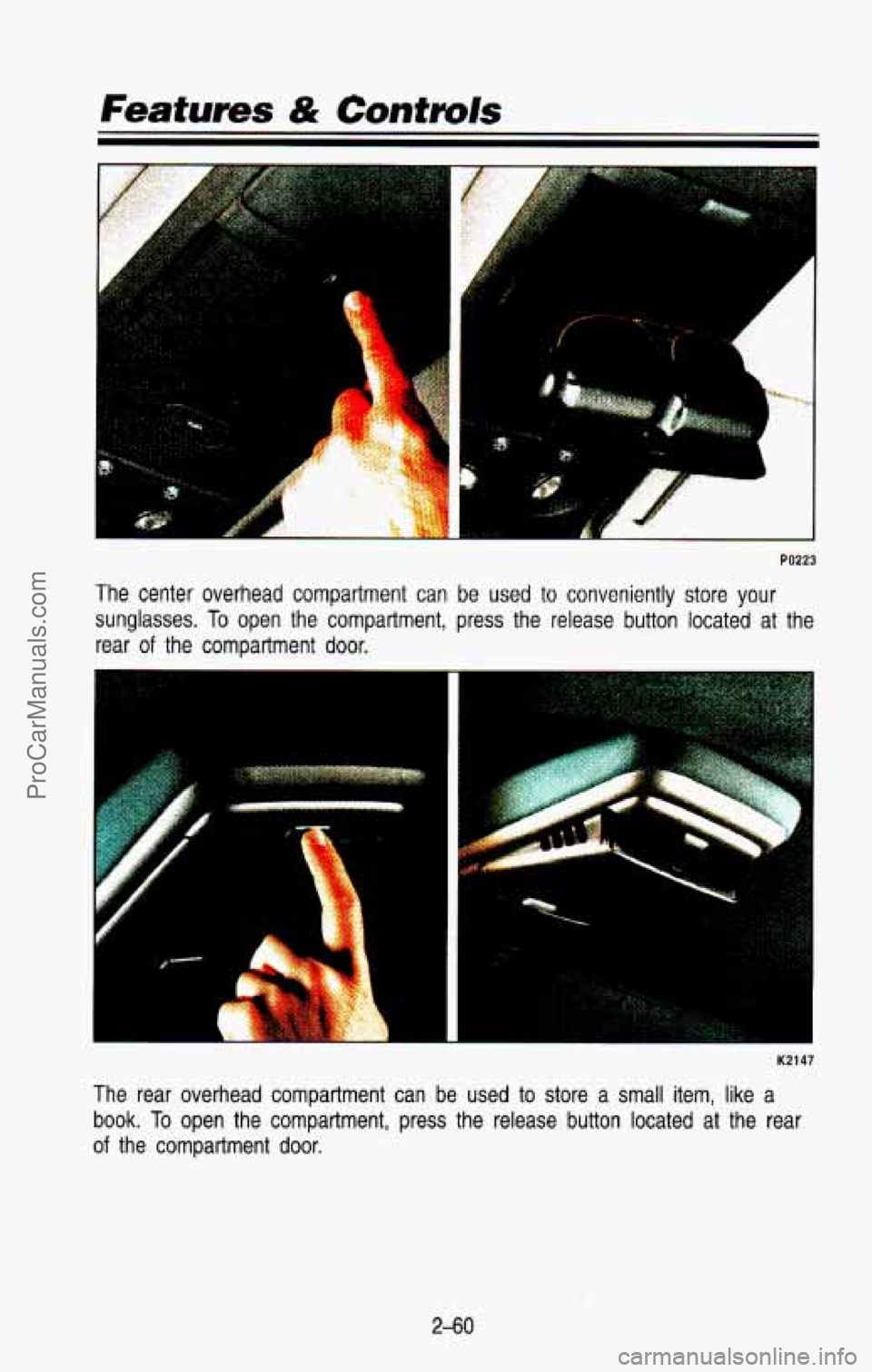 CHEVROLET SUBURBAN 1993  Owners Manual PO223 
The  center  overhead  compartment  can  be  used  to  conveniently  sto\
re  your 
sunglasses. 
To open  the  compartment,  press  the  release  button  located  at  the 
rear 
of the  compart