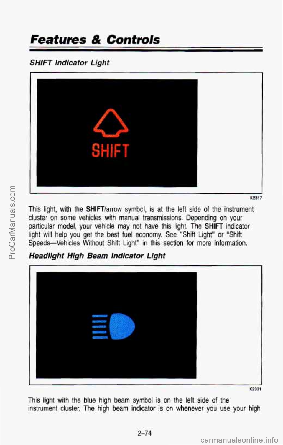 CHEVROLET SUBURBAN 1993  Owners Manual SHIFT  Indicator  Light 
I 
K2317 
This  light,  with  the SHlFTlarrow symbol, is at  the left side of the  instrument 
cluster on  some  vehicles  with  manual  transmissions.  Depending  on  your 
p
