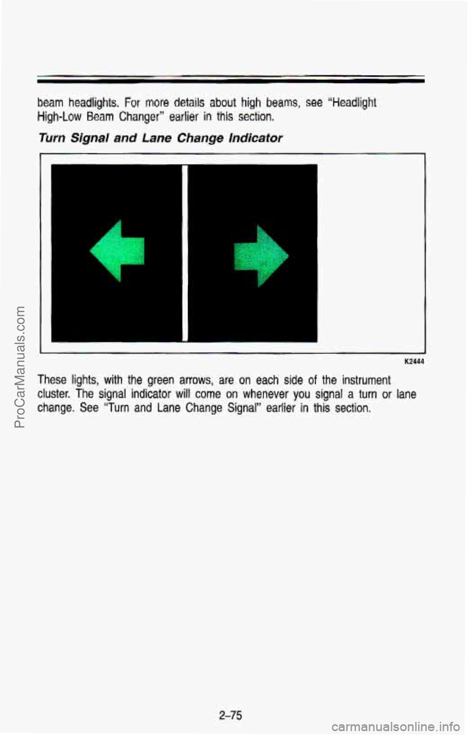CHEVROLET SUBURBAN 1993  Owners Manual beam headlights. For more details  about high beams, see “Headlight 
High-Low 
Beam Changer” earlier in this section, 
Turn Signal and Lane Change Indicator 
K2444 
These lights, with  the  green 
