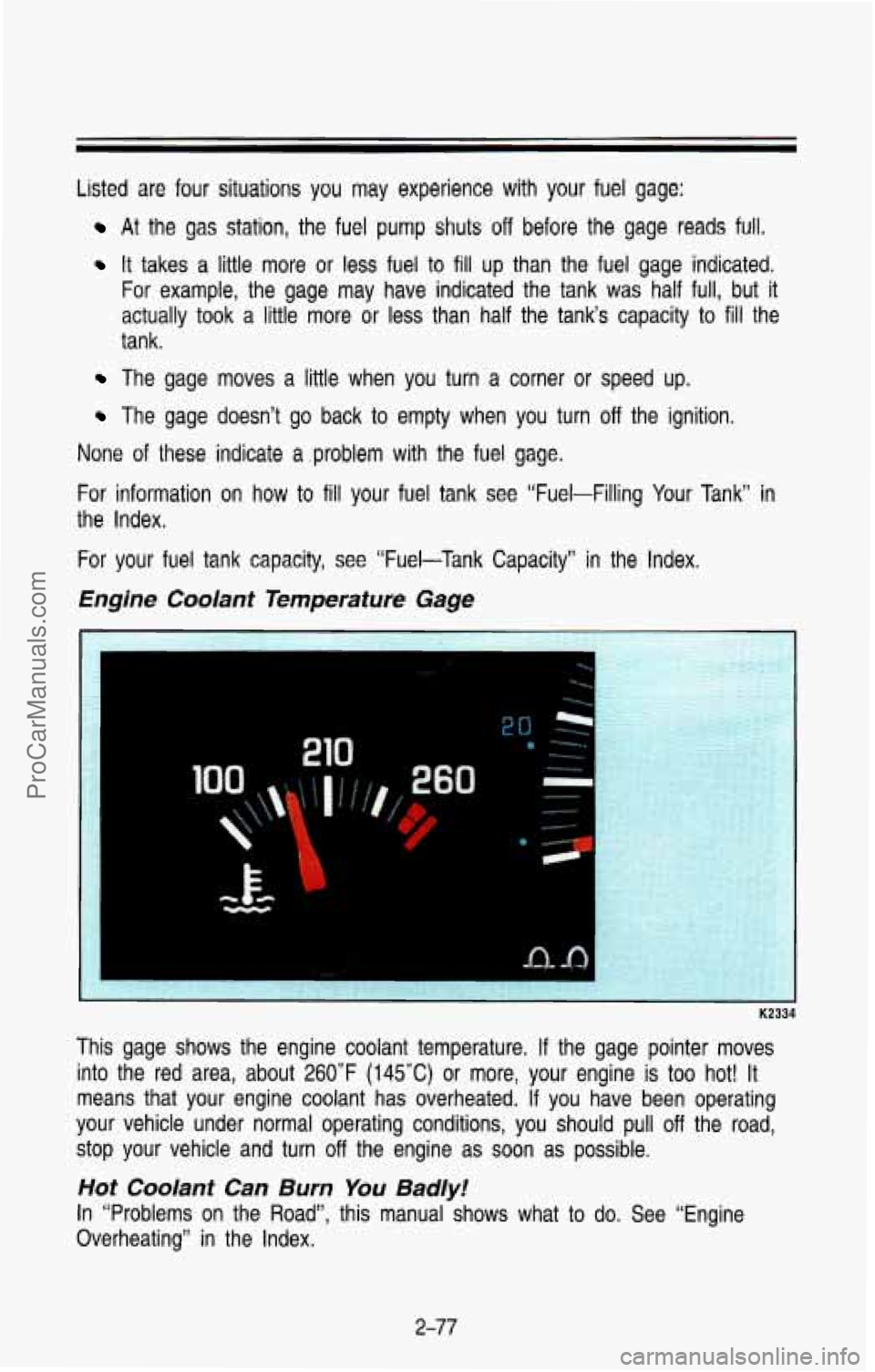 CHEVROLET SUBURBAN 1993  Owners Manual Listed are  four  situations  you  may  experience  with  your  fuel gage: 
At the  gas  station,  the  fuel  pump  shuts off before  the gage reads  full. 
It takes  a  little more  or  less  fuel  t