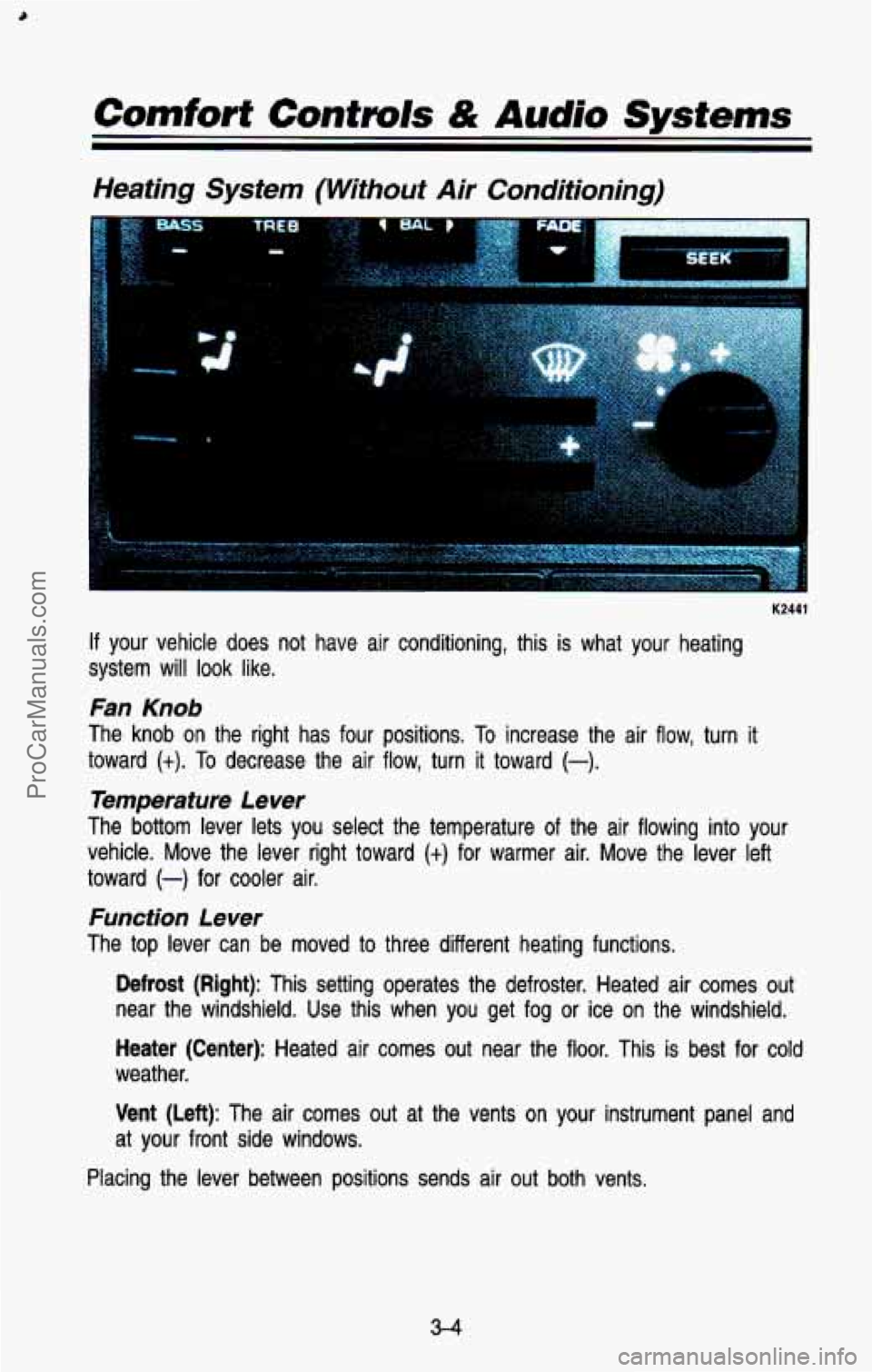 CHEVROLET SUBURBAN 1993 Owners Manual Comfort Controls & Audio Systems
Heating System (Without Air Conditioning)
K2441
If your vehicle does not have air conditioning, this is what your heating
system will look like.
F CHEVROLET SUBURBAN 1993 Owners Manual Comfort Controls & Audio Systems
Heating System (Without Air Conditioning)
K2441
If your vehicle does not have air conditioning, this is what your heating
system will look like.
F