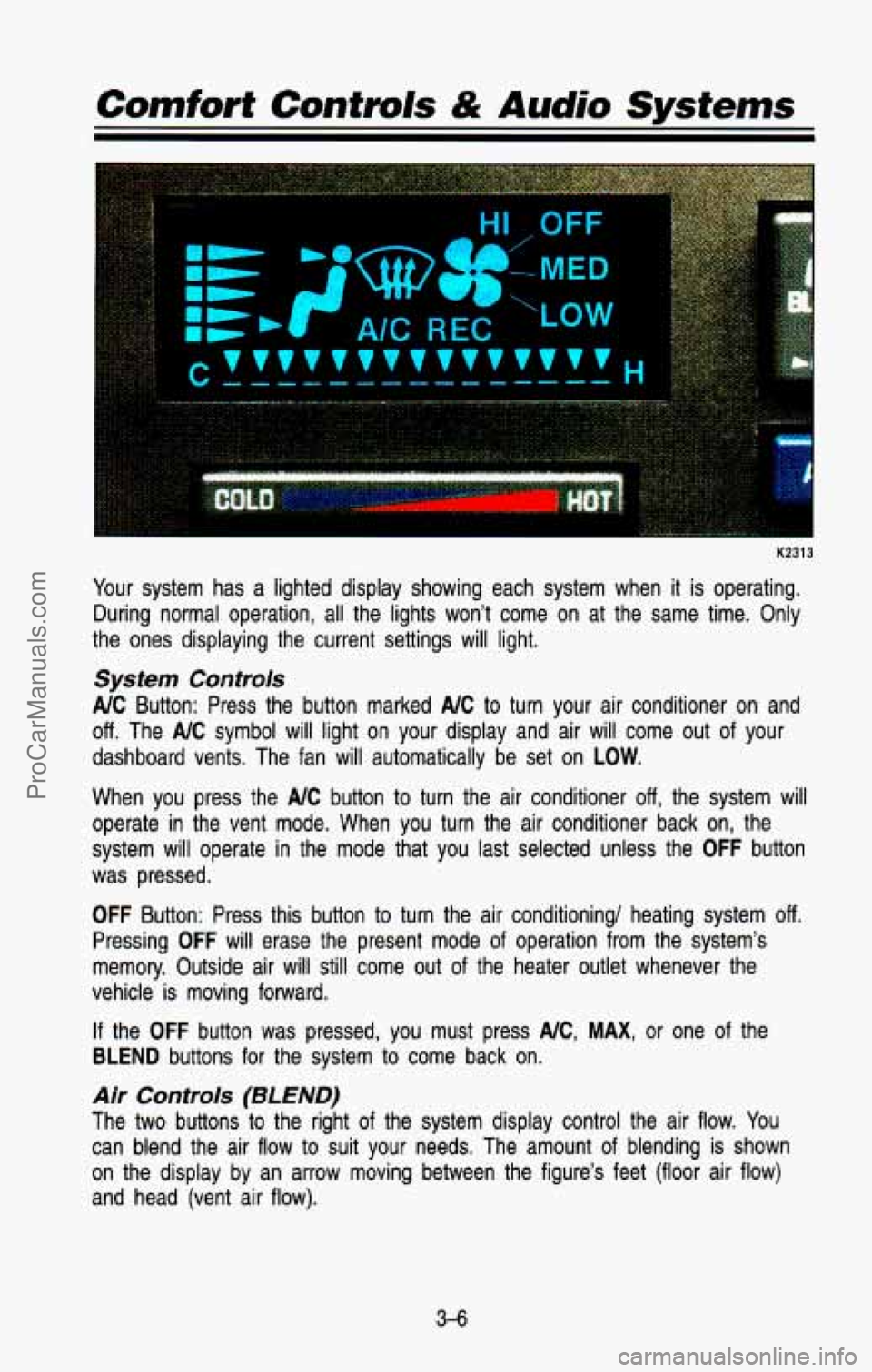 CHEVROLET SUBURBAN 1993  Owners Manual K2313 
Your  system  has  a lighted  display  showing  each  system  when  it is  operating. 
During  normal  operation,  all  the  lights  won’t  come  on  at  th\
e  same  time.  Only 
the  ones  