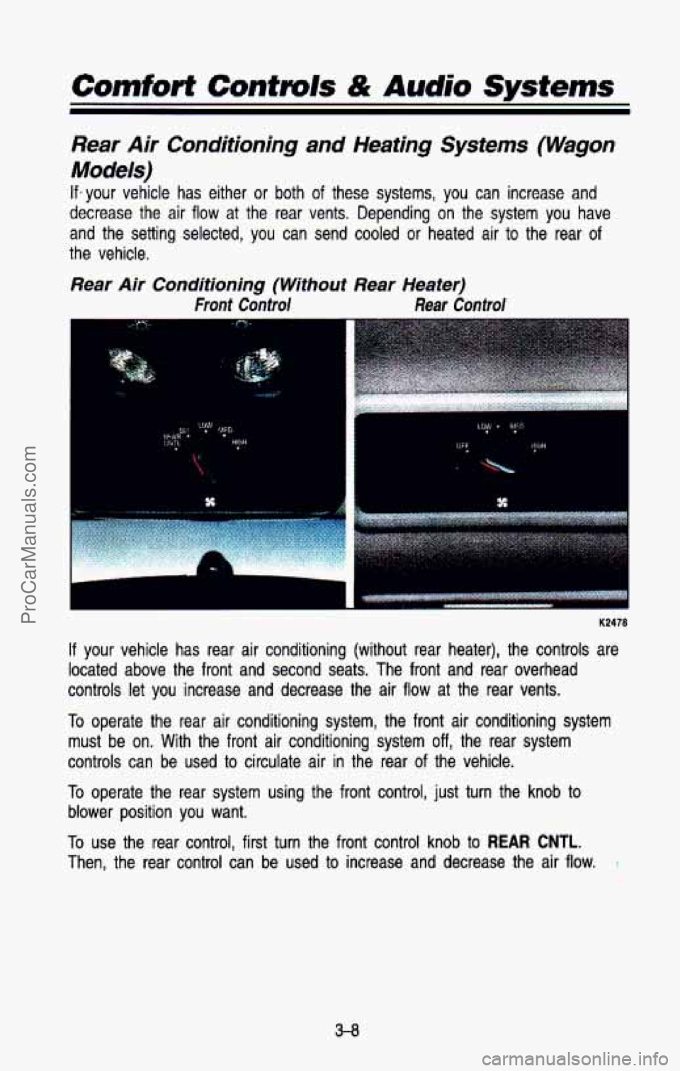 CHEVROLET SUBURBAN 1993  Owners Manual Rear Air  Conditioning and Heating  Systems  (Wagon 
Models) 
If- your  vehicle  has  either  or  both  of  these  systems,  you  can  inc\
rease  and 
decrease  the  air 
flow at  the  rear  vents.  