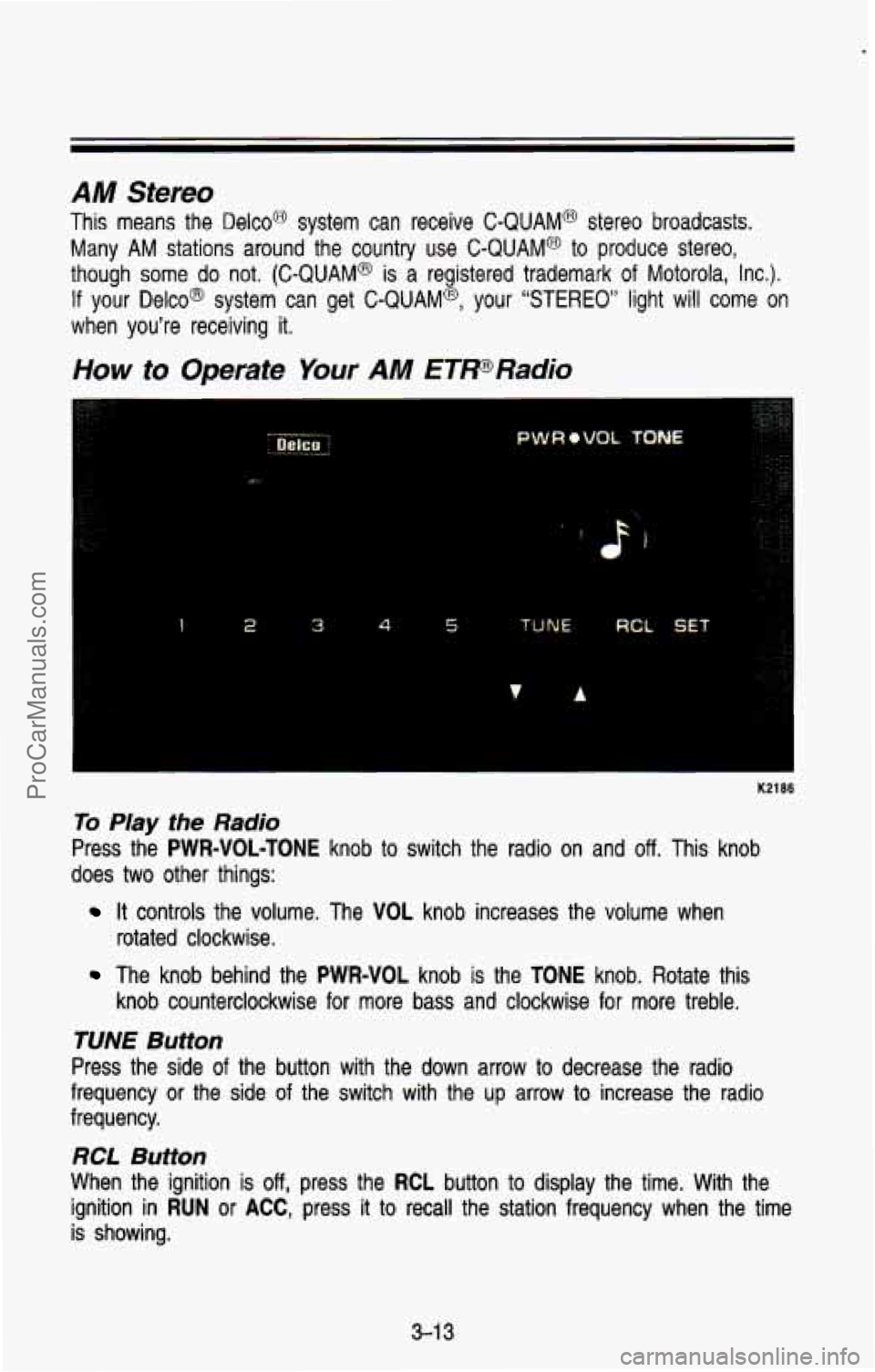 CHEVROLET SUBURBAN 1993  Owners Manual AM Stereo 
This  means  the  Deleo@  system  can  receive C-QUAM@ stereo  broadcasts. 
Many 
AM stations  around  the  country  use  C-QUAM@  to  produce  stereo, 
though  some  do  not.  (C-QUAM@ 
is