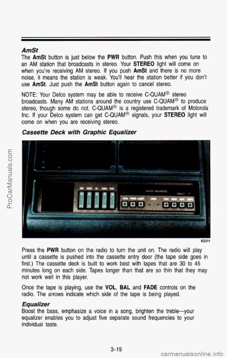 CHEVROLET SUBURBAN 1993 Owners Manual AmSt
The AmSt button is just below the PWR button. Push this when you tune to
an AM station that broadcasts
in stereo. Your STEREO light will come on
when you’re receiving AM s CHEVROLET SUBURBAN 1993 Owners Manual AmSt
The AmSt button is just below the PWR button. Push this when you tune to
an AM station that broadcasts
in stereo. Your STEREO light will come on
when you’re receiving AM s