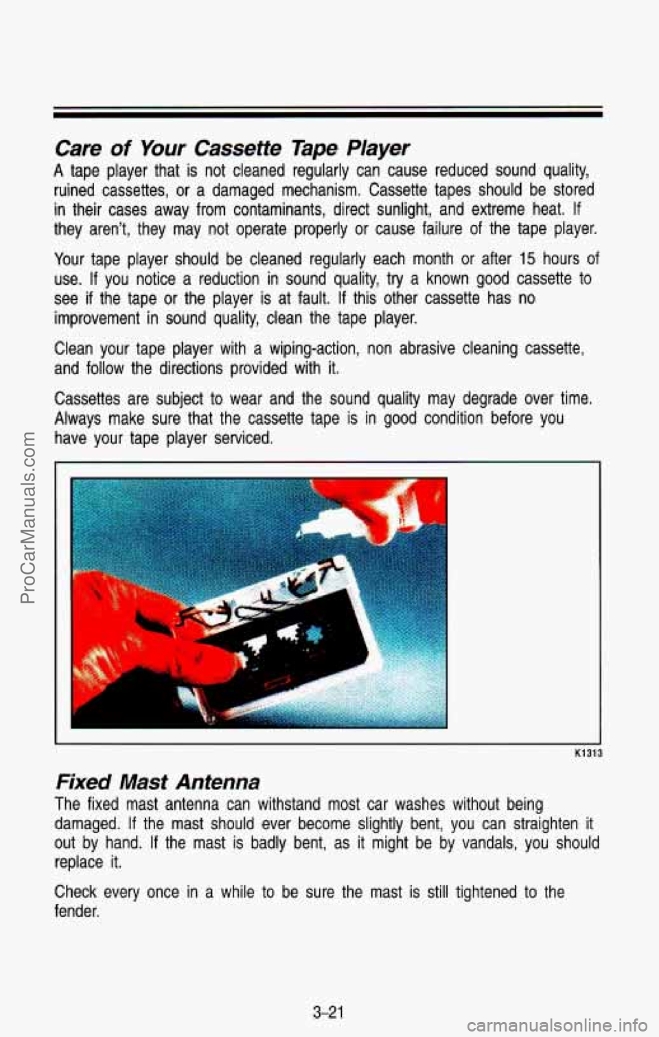 CHEVROLET SUBURBAN 1993 Owners Manual Care of Your Cassette Tape PIayer
A tape player that is not cleaned regularly can cause reduced sound quality,
ruined cassettes, or a damaged mechanism, Cassette tapes should be st CHEVROLET SUBURBAN 1993 Owners Manual Care of Your Cassette Tape PIayer
A tape player that is not cleaned regularly can cause reduced sound quality,
ruined cassettes, or a damaged mechanism, Cassette tapes should be st