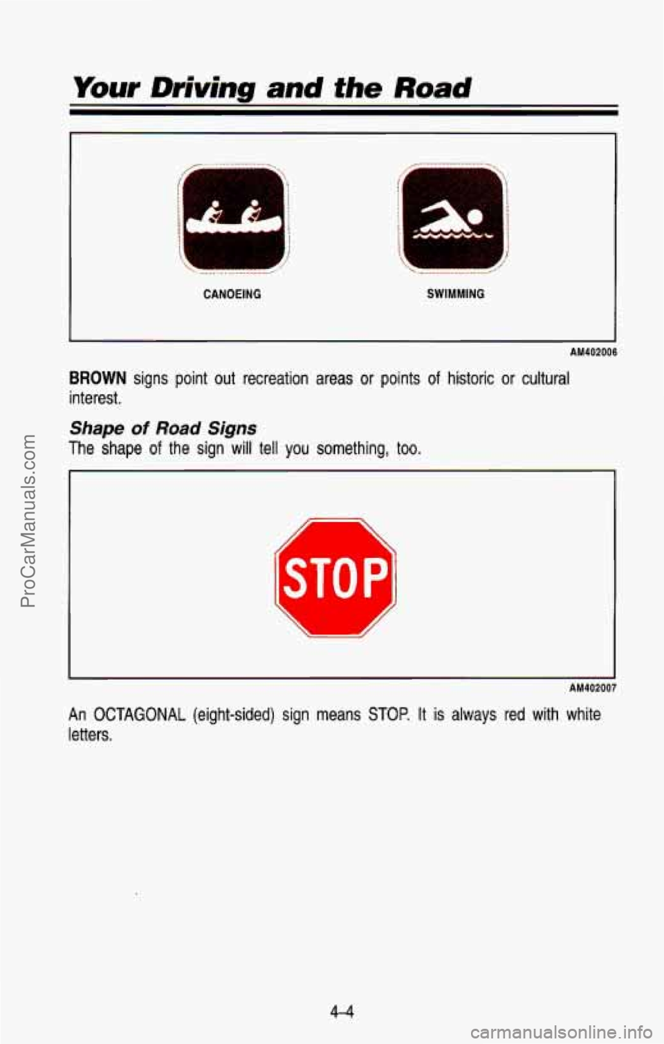 CHEVROLET SUBURBAN 1993  Owners Manual Your Driving and the Road 
CANOEING SWIMMING 
AM402006 
BROWN signs  point  out  recreation  areas  or  points of historic  or  cultural 
interest. 
Shape of Road Signs 
The  shape of the  sign  will 