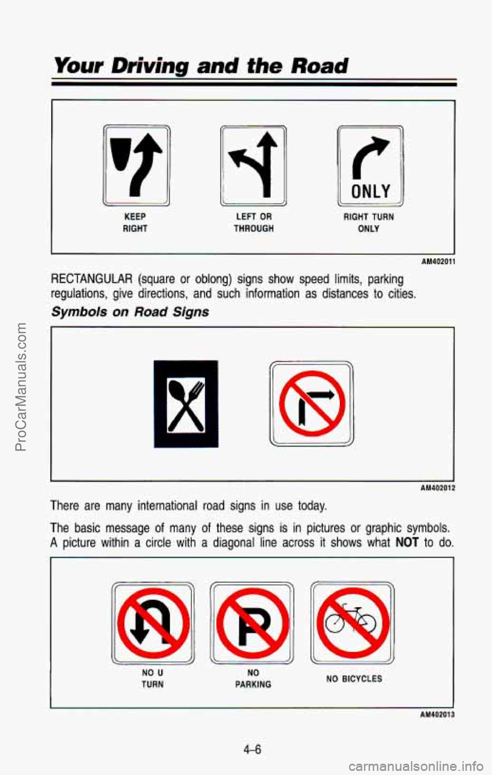 CHEVROLET SUBURBAN 1993  Owners Manual Your Driving and the Road 
- 
KEEP 
RIGHT 
LEFT OR 
THROUGH 
RIGHT TURN 
ONLY 
AM402011 
RECTANGULAR (square  or  oblong)  signs  show  speed  limits,  parking 
regulations,  give  directions,  and  s