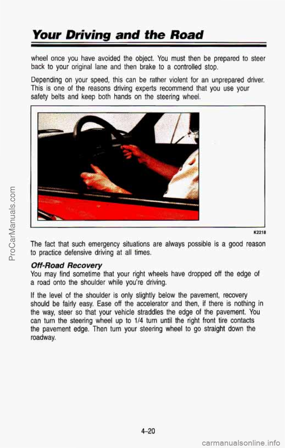 CHEVROLET SUBURBAN 1993  Owners Manual Your Driving and the Road 
wheel  once  you  have  avoided  the  object.  You  must  then  be  prep\
ared to steer 
back to your  original  lane  and  then  brake  to  a  controlled stop. 
Depending  