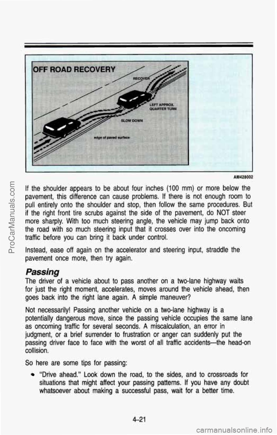 CHEVROLET SUBURBAN 1993  Owners Manual AM428002 
If the  shoulder  appears  to  be  about  four  inches (100 mm)  or  more  below  the 
pavement,  this  difference  can  cause  problems. 
If there  is  not  enough  room  to 
pull  entirely