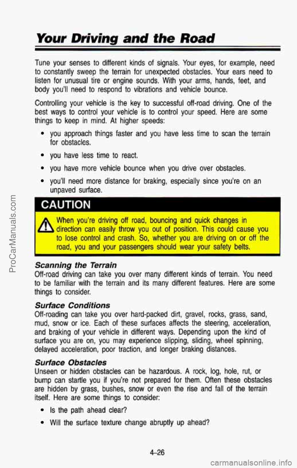 CHEVROLET SUBURBAN 1993 Owners Manual Your Driving and the Road
Tune your senses to different kinds of signals. Your eyes, for example, need
to constantly sweep the terrain for unexpected obstacles. Your ears need to
CHEVROLET SUBURBAN 1993 Owners Manual Your Driving and the Road
Tune your senses to different kinds of signals. Your eyes, for example, need
to constantly sweep the terrain for unexpected obstacles. Your ears need to