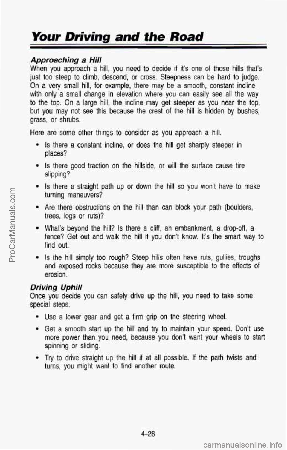 CHEVROLET SUBURBAN 1993 Owners Manual Your Driving and the Road
Approaching a Hill
When you approach a hill, you need to decide if it’s one of those hills that’s
just too steep to climb, descend, or cross. Steepnes CHEVROLET SUBURBAN 1993 Owners Manual Your Driving and the Road
Approaching a Hill
When you approach a hill, you need to decide if it’s one of those hills that’s
just too steep to climb, descend, or cross. Steepnes