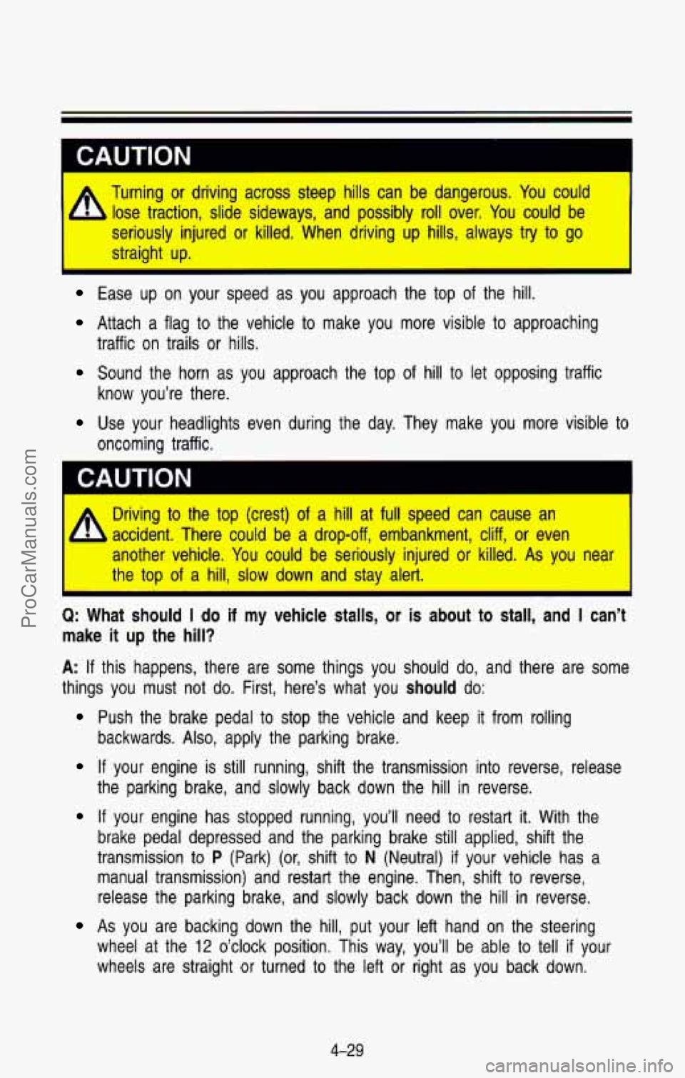 CHEVROLET SUBURBAN 1993 Owners Manual h
Turning or driving across steep hills can be dangerous. You could
lose traction, slide sideways, and possibly roll over. You could be
seriously injured or killed. When drivi CHEVROLET SUBURBAN 1993 Owners Manual h
Turning or driving across steep hills can be dangerous. You could
lose traction, slide sideways, and possibly roll over. You could be
seriously injured or killed. When drivi