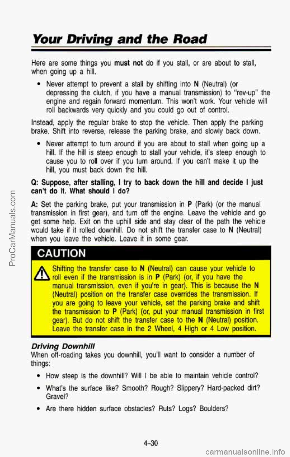 CHEVROLET SUBURBAN 1993 Owners Manual Here are some things you must not do if you stall, or are about to stall,
when going up a hill.
Never attempt to prevent a stall by shifting into N (Neutral) (or
depressing the CHEVROLET SUBURBAN 1993 Owners Manual Here are some things you must not do if you stall, or are about to stall,
when going up a hill.
Never attempt to prevent a stall by shifting into N (Neutral) (or
depressing the