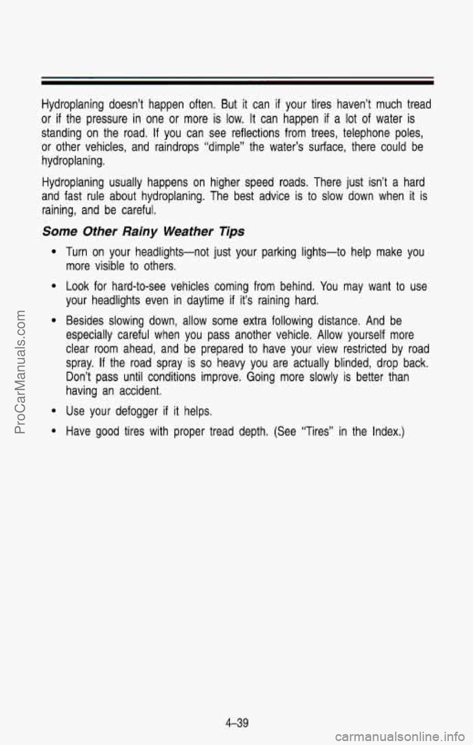CHEVROLET SUBURBAN 1993 Owners Manual Hydroplaning doesn’t happen often. But it can if your tires haven’t much tread
or
if the pressure in one or more is low. It can happen if a lot of water is
standing on the CHEVROLET SUBURBAN 1993 Owners Manual Hydroplaning doesn’t happen often. But it can if your tires haven’t much tread
or
if the pressure in one or more is low. It can happen if a lot of water is
standing on the