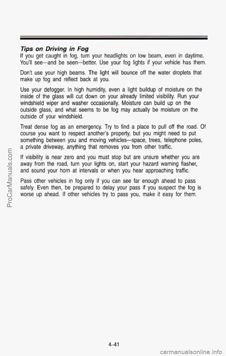 CHEVROLET SUBURBAN 1993 Owners Manual Tips
You’ll
If you
on Driving in Fog
get caught in fog, turn your headlights on low beam, even in daytime.
see-and be seen-better. Use your fog lights
if your vehicle has th CHEVROLET SUBURBAN 1993 Owners Manual Tips
You’ll
If you
on Driving in Fog
get caught in fog, turn your headlights on low beam, even in daytime.
see-and be seen-better. Use your fog lights
if your vehicle has th