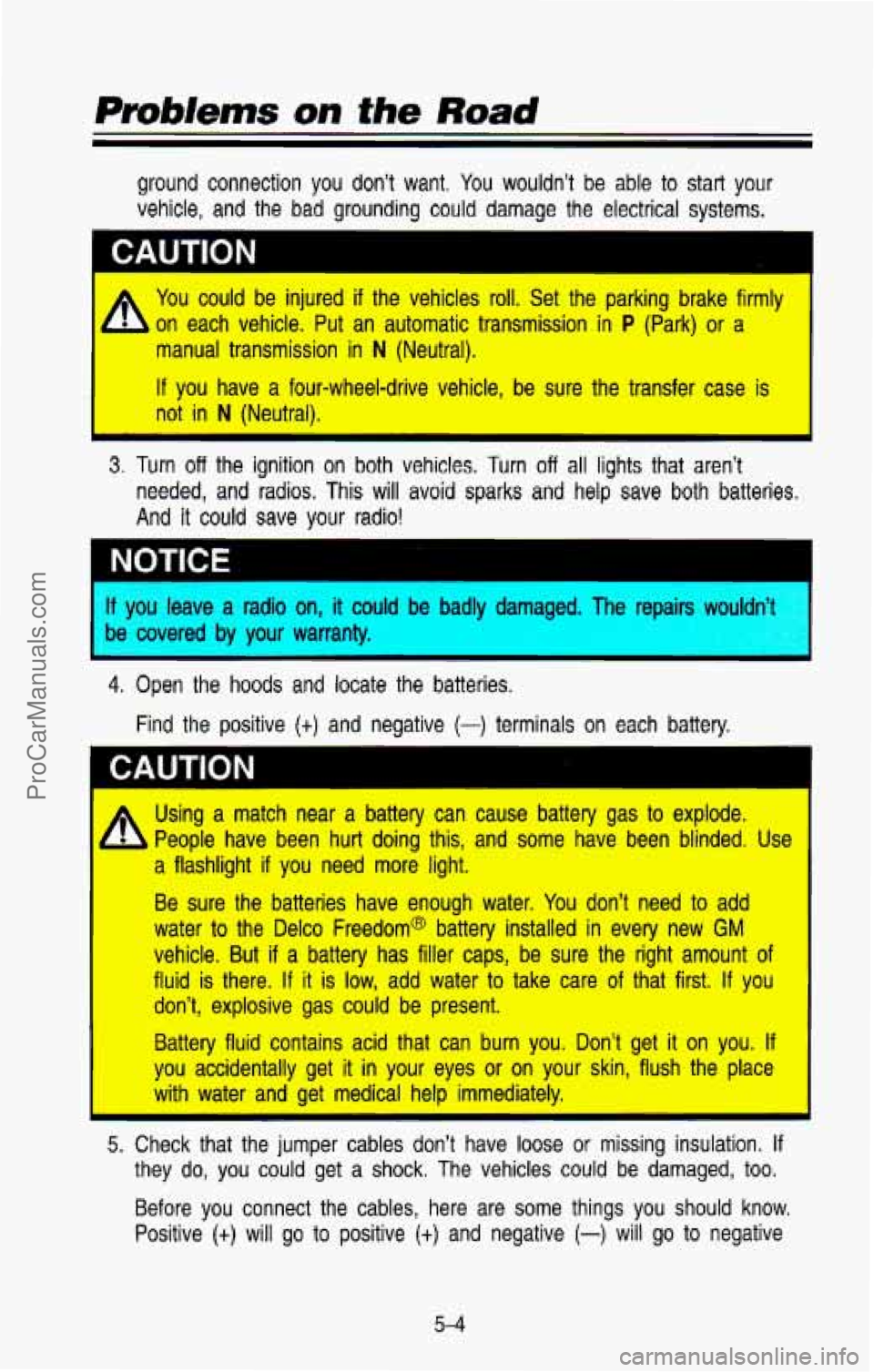 CHEVROLET SUBURBAN 1993 Owners Manual ground connection you don’t want. You wouldn’t be able to start your
vehicle, and the bad grounding could damage the electrical systems.
CAUTION
A You could be injured if the vehicl CHEVROLET SUBURBAN 1993 Owners Manual ground connection you don’t want. You wouldn’t be able to start your
vehicle, and the bad grounding could damage the electrical systems.
CAUTION
A You could be injured if the vehicl