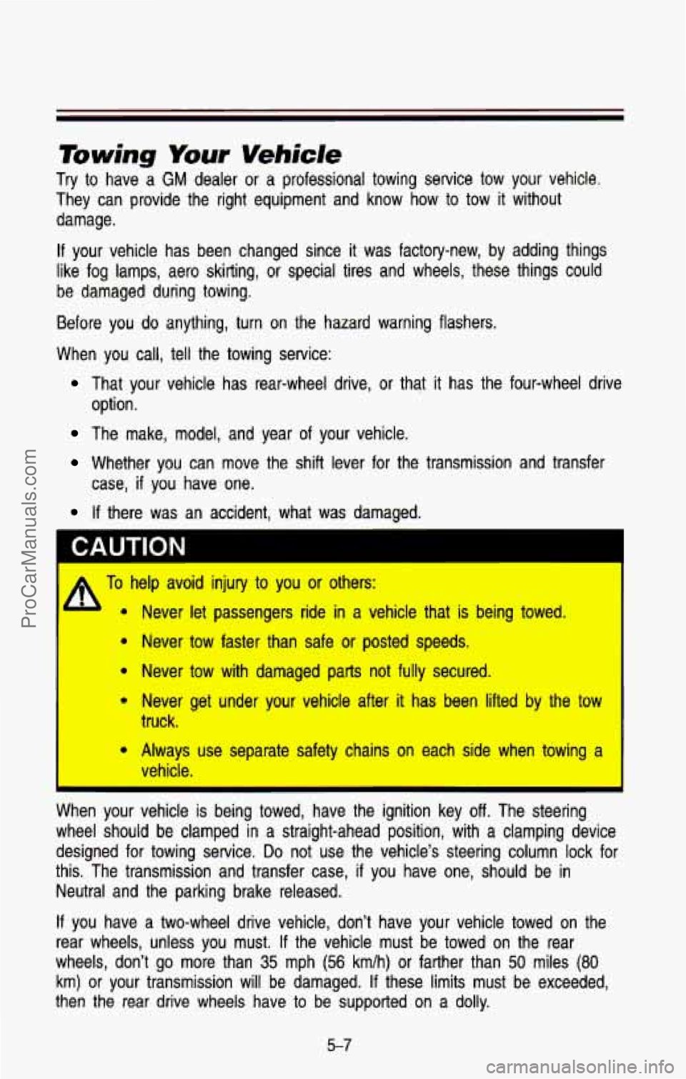 CHEVROLET SUBURBAN 1993 Owners Manual Tiwing Your Vehicle
Try to have a GM dealer or a professional towing service tow your vehicle.
They can provide the right equipment and know how to tow
it without
damage.
If your CHEVROLET SUBURBAN 1993 Owners Manual Tiwing Your Vehicle
Try to have a GM dealer or a professional towing service tow your vehicle.
They can provide the right equipment and know how to tow
it without
damage.
If your