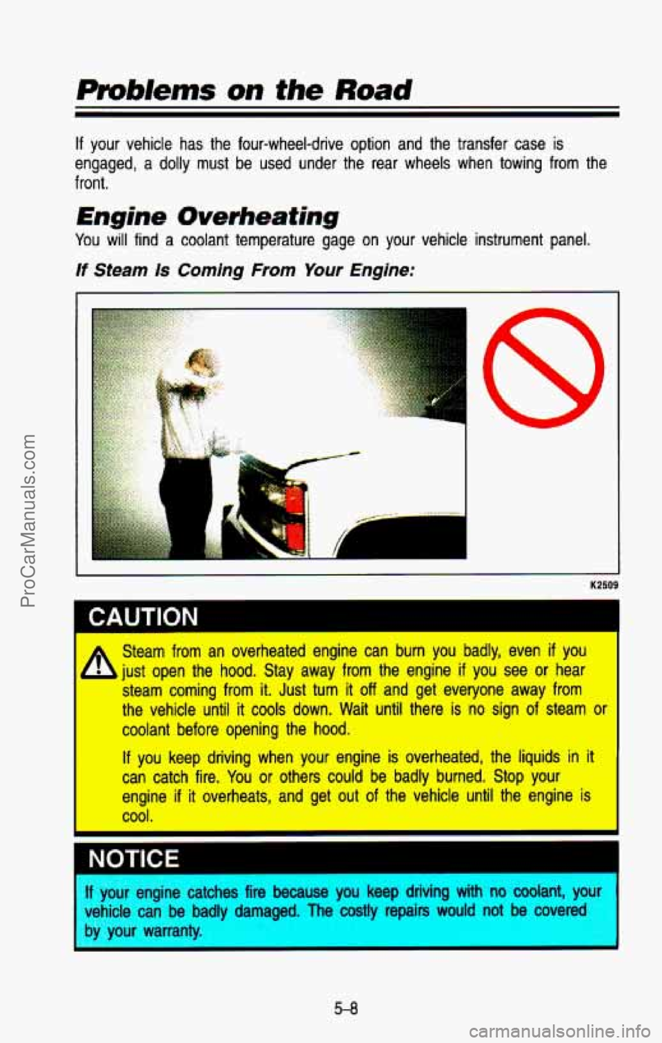 CHEVROLET SUBURBAN 1993 Owners Manual Pmbkms on the Road
If your vehicle has the four-wheel-drive option and the transfer case is
engaged,
a dolly must be used under the rear wheels when towing from the
front.
Engine Over CHEVROLET SUBURBAN 1993 Owners Manual Pmbkms on the Road
If your vehicle has the four-wheel-drive option and the transfer case is
engaged,
a dolly must be used under the rear wheels when towing from the
front.
Engine Over