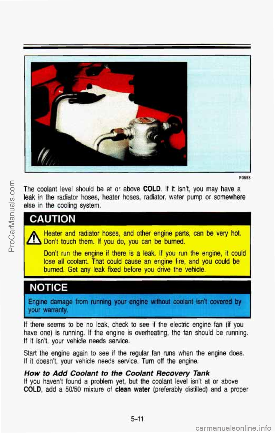 CHEVROLET SUBURBAN 1993  Owners Manual The  coolant level should  be  at  or  above COLD. If it isn’t, you may have a 
leak in the radiator  hoses,  heater  hoses,  radiator,  water pump or somewhere 
else in the  cooling  system. 
CAUTI