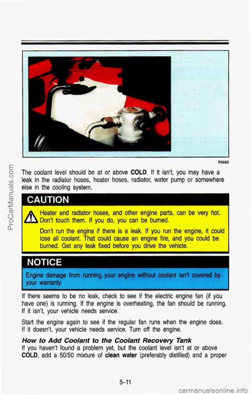 CHEVROLET SUBURBAN 1993 Owners Manual The coolant level should be at or above COLD. If it isn’t, you may have a
leak in the radiator hoses, heater hoses, radiator, water pump or somewhere
else in the cooling system.
CAUTI CHEVROLET SUBURBAN 1993 Owners Manual The coolant level should be at or above COLD. If it isn’t, you may have a
leak in the radiator hoses, heater hoses, radiator, water pump or somewhere
else in the cooling system.
CAUTI