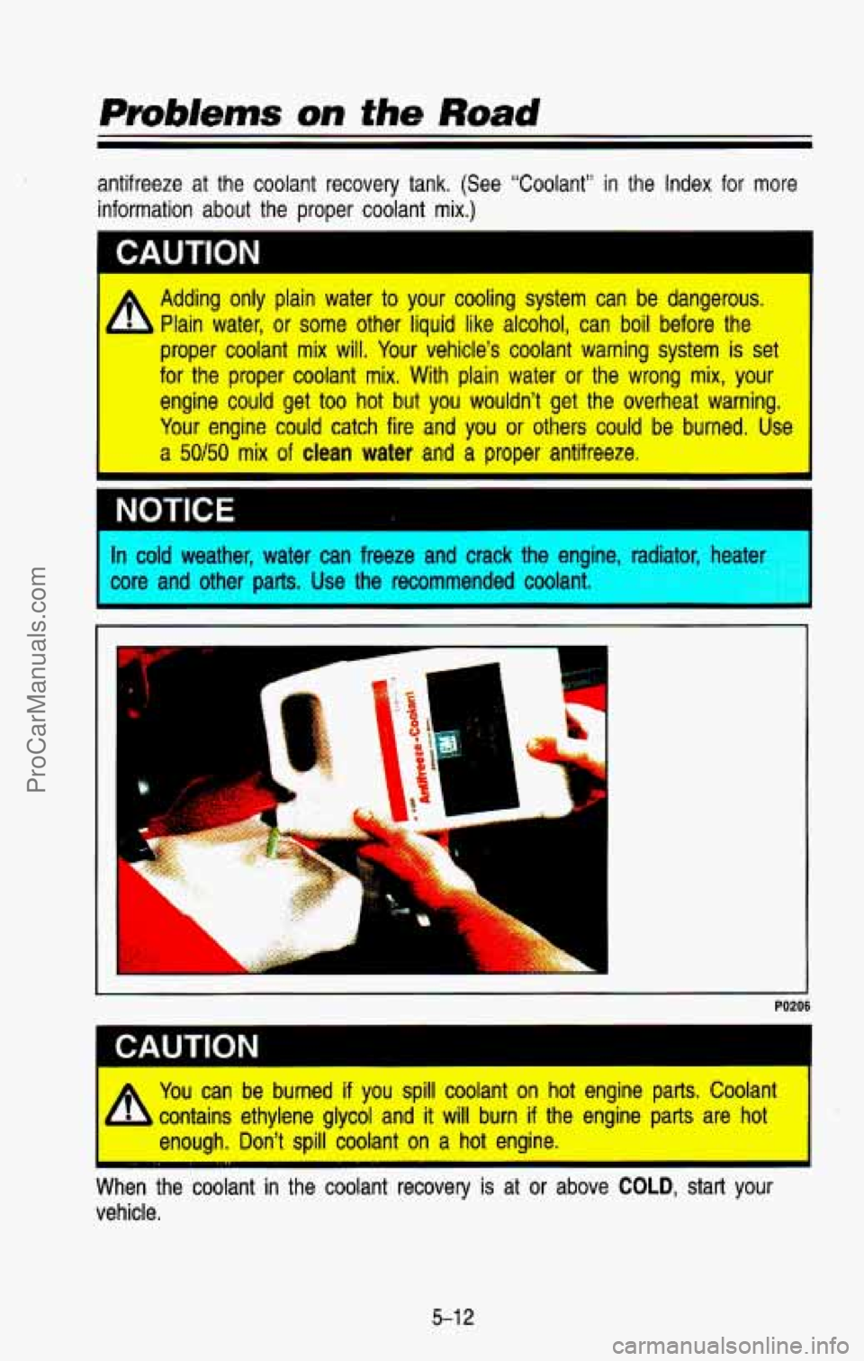 CHEVROLET SUBURBAN 1993  Owners Manual antifreeze  at  the  coolant  recovery  tank.  (See  “Coolant”  i\
n  the  Index  for  more information  about  the  proper  coolant  mix.) 
Adding  only  plain  water  to  your  cooling  system  