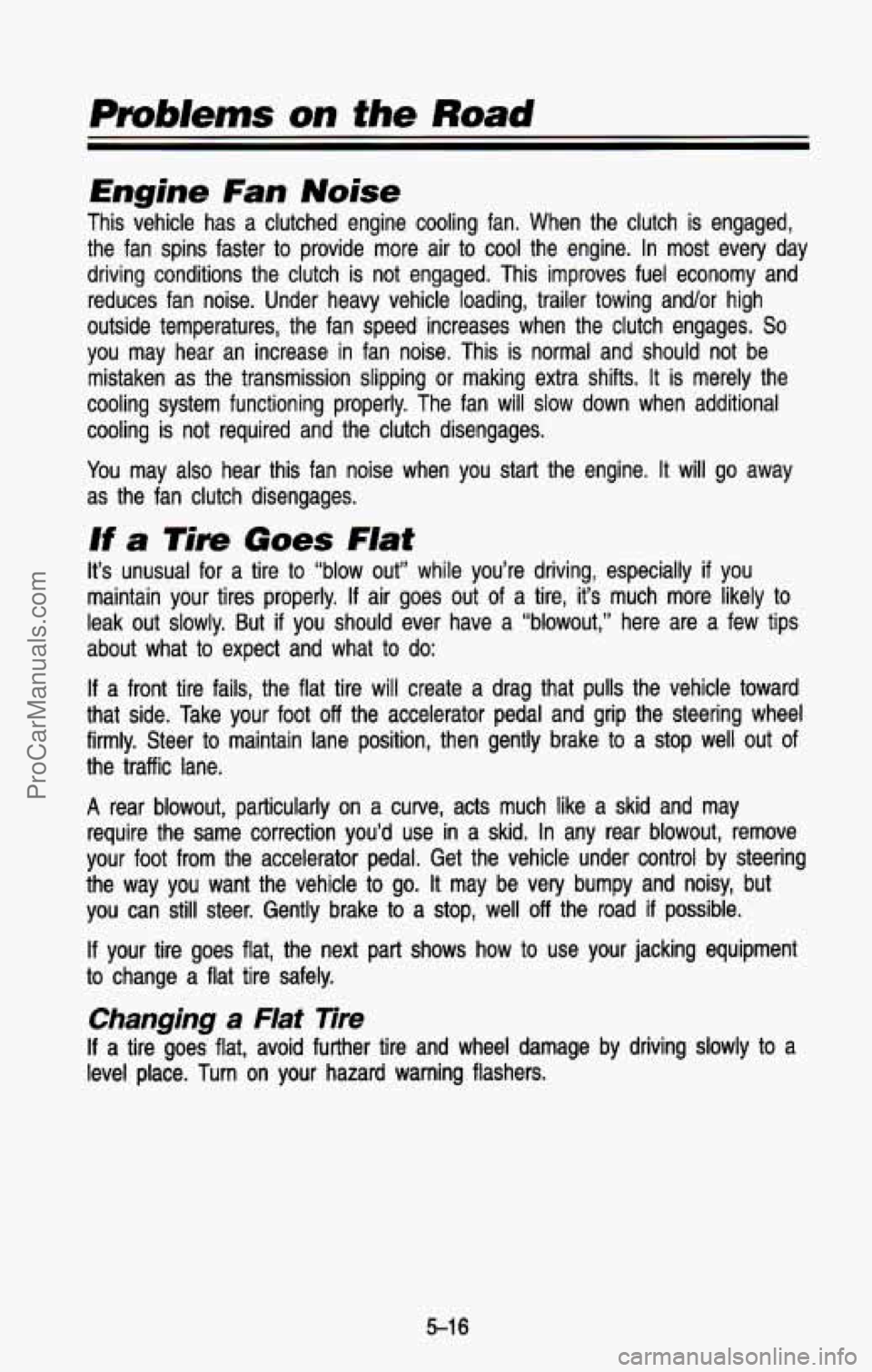 CHEVROLET SUBURBAN 1993 Owners Manual Engine Fan Noise
This vehicle has a clutched engine cooling fan. When the clutc\
h is engaged,
the fan spins faster
to provide more air to cool the engine. In most every d CHEVROLET SUBURBAN 1993 Owners Manual Engine Fan Noise
This vehicle has a clutched engine cooling fan. When the clutc\
h is engaged,
the fan spins faster
to provide more air to cool the engine. In most every d