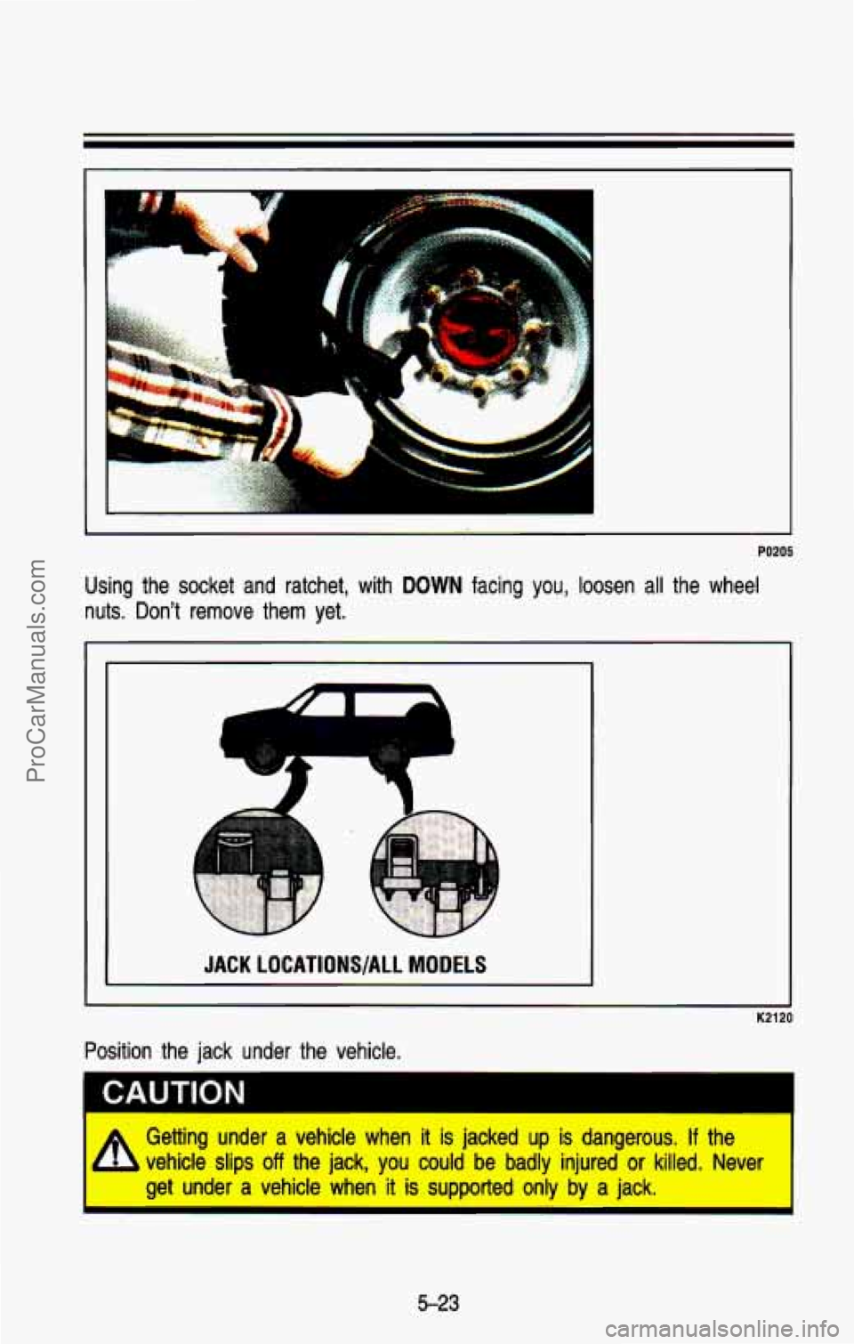 CHEVROLET SUBURBAN 1993  Owners Manual PO205 
Using  the  socket  and  ratchet,  with  DOWN  facing you, loosen  all  the  wheel 
nuts.  Don’t  remove  them  yet. 
I JACK  LOCATIONS/ALL MODELS 
K2120 
CAUTION 
I A Getting  under a vehicl