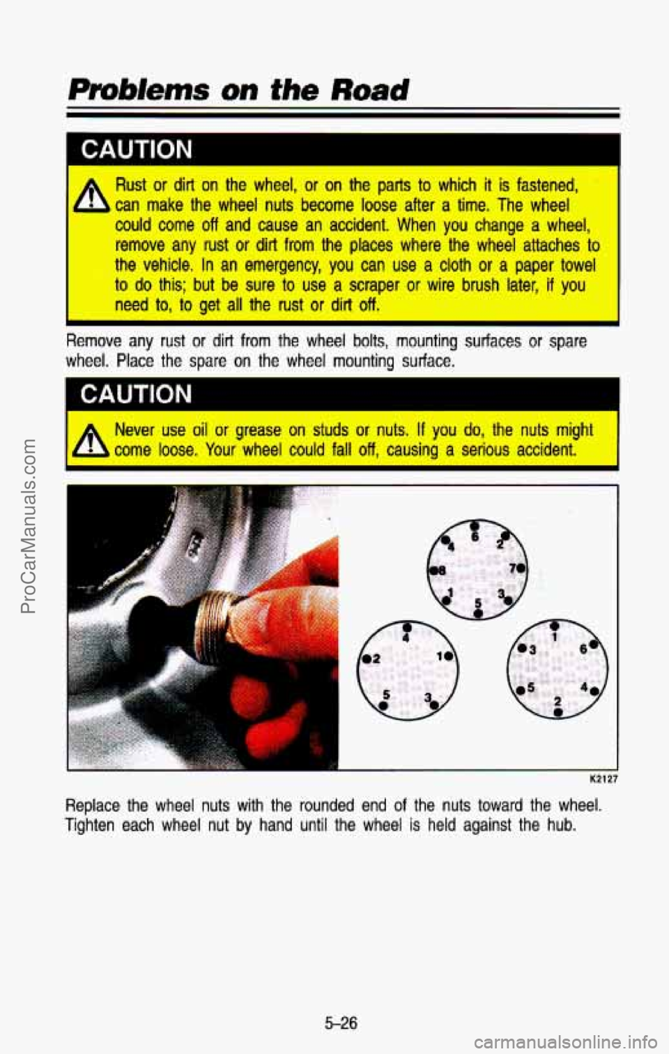 CHEVROLET SUBURBAN 1993  Owners Manual 1 CAUTION 
* Rust or dirt on the wheel, or on the parts to which it is fastened, ’ 
h can make the wheel nuts become loose after a time. The wheel 
I could corne off and cause an accident. When you 