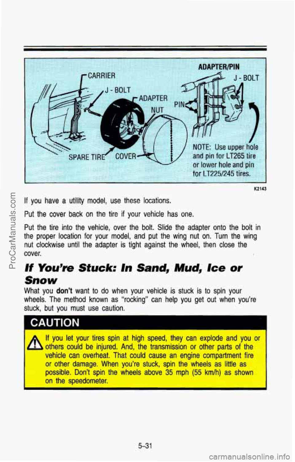 CHEVROLET SUBURBAN 1993 Owners Manual K2143
If you have a utility model, use these locations.
Put the cover back on the tire if your vehicle has one.
Put the tire into the vehicle, over the bolt. Slide the adapter CHEVROLET SUBURBAN 1993 Owners Manual K2143
If you have a utility model, use these locations.
Put the cover back on the tire if your vehicle has one.
Put the tire into the vehicle, over the bolt. Slide the adapter