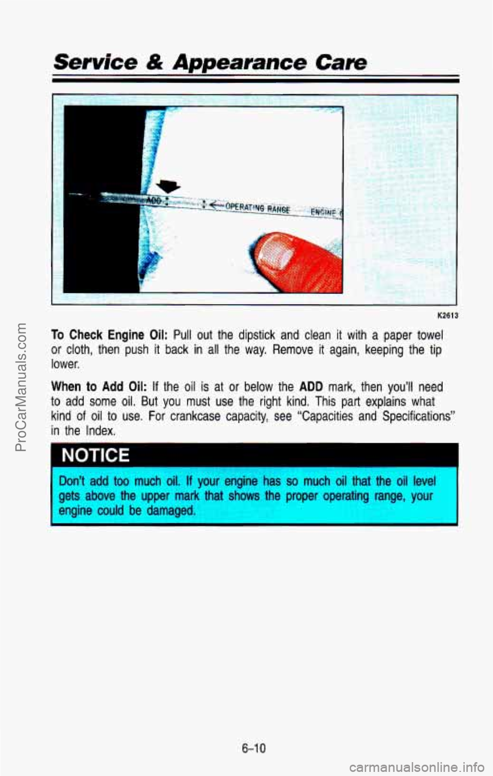 CHEVROLET SUBURBAN 1993  Owners Manual I 
K2613 
To Check  Engine  Oil: Pull  out  the  dipstick  and  clean it with  a  paper  towel 
or  cloth,  then  push 
it back  in all  the  way. Remove  it  again,  keeping  the  tip 
lower. 
When t