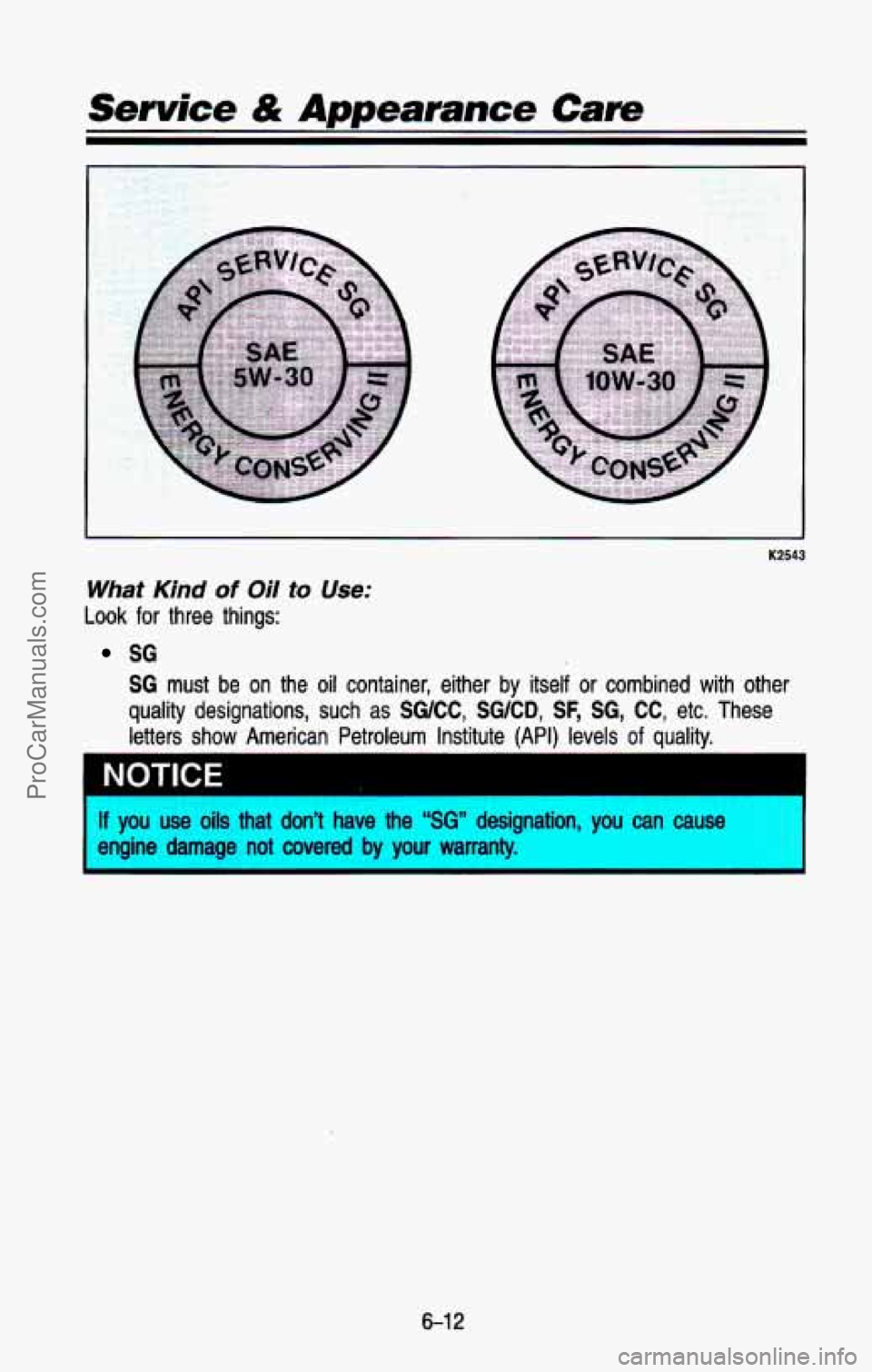 CHEVROLET SUBURBAN 1993  Owners Manual Service & Appearance Cam 
r 
K2543 
What Kind of Oil to Use: 
Look for  three  things: 
SG 
SG must  be on the  oil  container,  either  by  itself  or  combined  with  other 
quality designations,  s