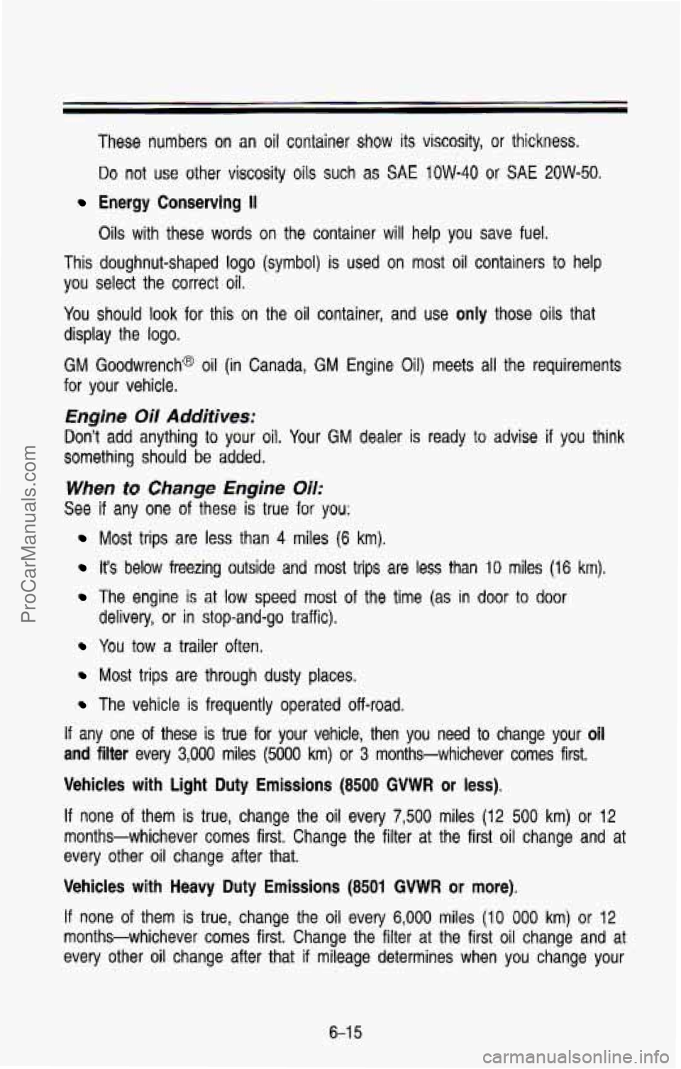 CHEVROLET SUBURBAN 1993  Owners Manual These  numbers  on  an oil container show its  viscosity,  or thickness. 
Do not  use  other  viscosity  oils  such as SAE 1OW-40 or SAE 2OW-50. 
Energy  Conserving II 
Oils with  these  words  on  th