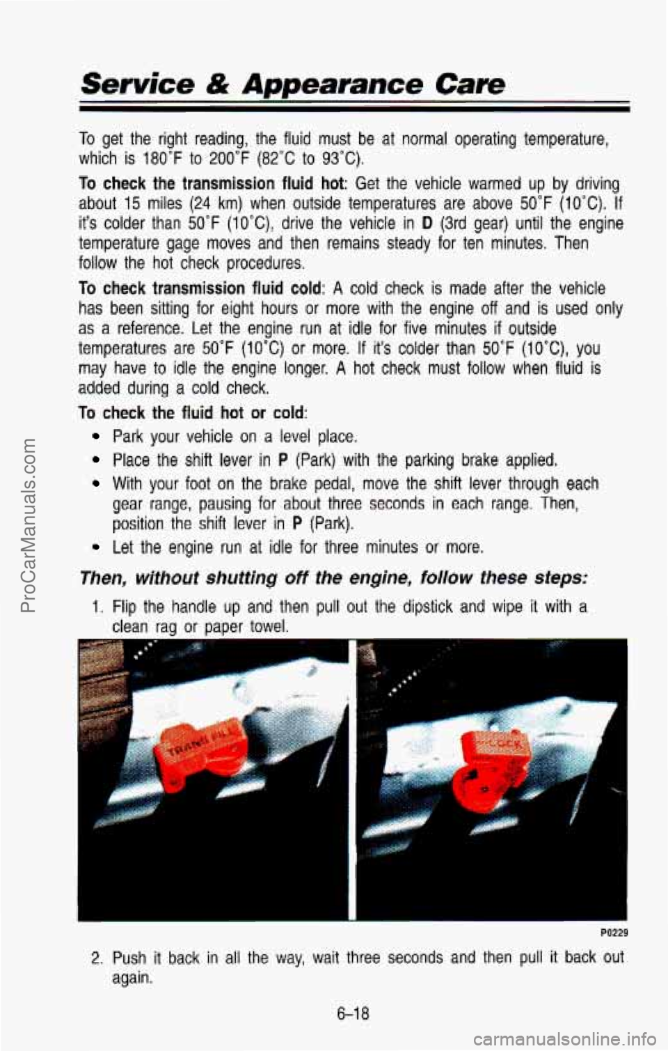 CHEVROLET SUBURBAN 1993  Owners Manual Service & Appearance Care 
To get  the  right  reading,  the  fluid  must  be  at  normal  operating  \
temperature, 
which  is  180°F 
to 200°F (82°C to 93°C). 
To check the  transmission  fluid 
