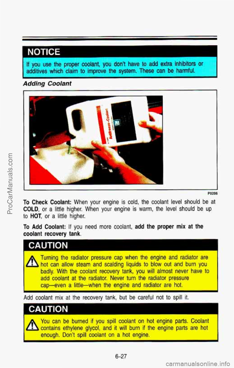 CHEVROLET SUBURBAN 1993  Owners Manual k 
NOTICE 
f YOU use  the  proper  coolant,  you  don’t  have  to add extra  inhibitors or 
idditives which  claim to improve  the  system.  These  can  be  harmful 
Adding Coolant 
‘1 L 
L 
L 
PO