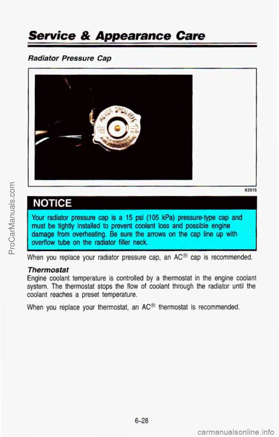 CHEVROLET SUBURBAN 1993  Owners Manual Service & Appearance Care 
Radiator Pressure Cap 
I 
I 
- 
- K2515 
1 NOTICE 
four radiator  pressure  cap  is a 15 psi (105 kPa)  pressure-type  cap  and 
nust be tightly  installed to prevent  coola