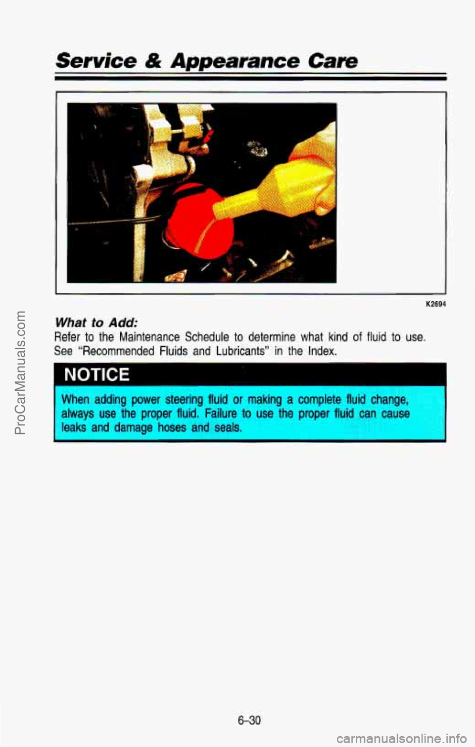CHEVROLET SUBURBAN 1993  Owners Manual Service & Appearance Care 
i .. c 
K2694 
What to Add: 
Refer  to  the  Maintenance  Schedule  to  determine  what  kind of fluid to use. 
See “Recommended  Fluids  and  Lubricants”  in  the  Inde