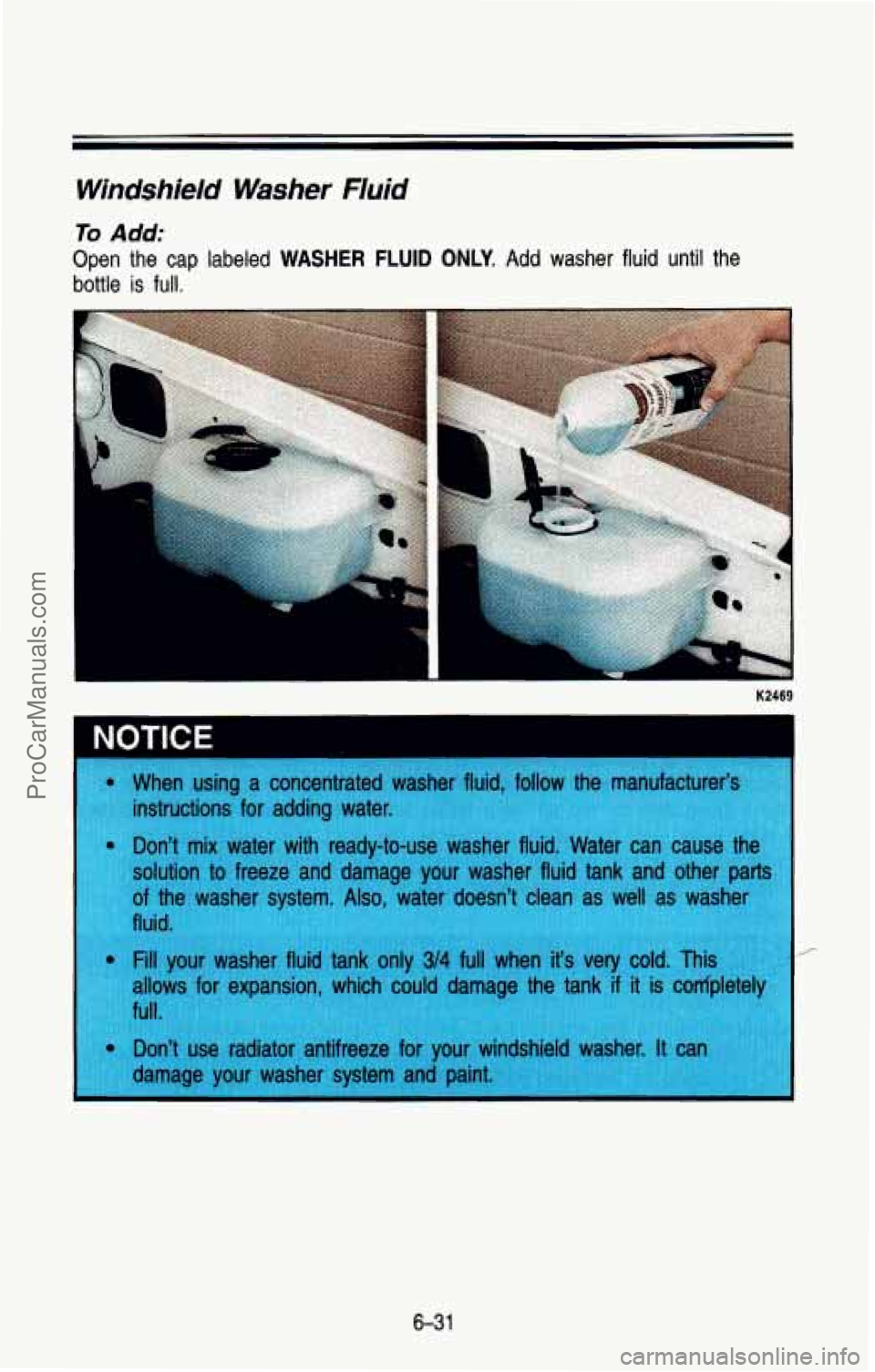 CHEVROLET SUBURBAN 1993  Owners Manual Windshield Washer Fluid 
To Add: 
Open  the  cap  labeled WASHER FLUID ONLY. Add washer fluid  until  the 
bottle 
is full. 
6-31 
ProCarManuals.com 