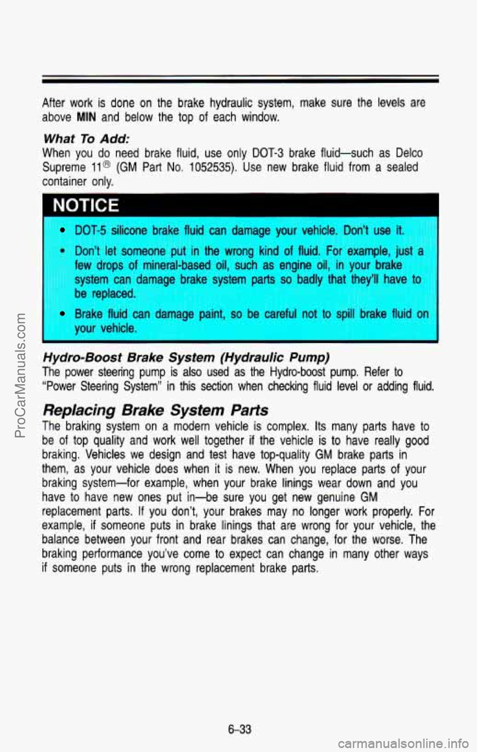 CHEVROLET SUBURBAN 1993  Owners Manual After  work  is  done  on  the  brake  hydraulic  system,  make  sure  t\
he  levels  are 
above 
MIN and  below  the  top of each  window. 
What To Add: 
When  you  do  need  brake  fluid,  use  only