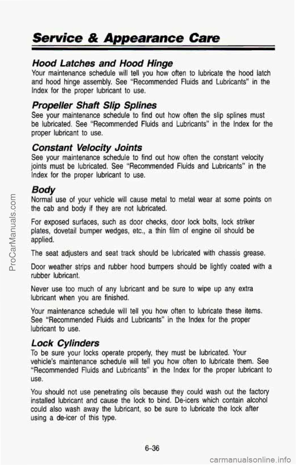 CHEVROLET SUBURBAN 1993 Owners Manual Service & Appearance Care
Hood Laiches and Hood Hinge
Your maintenance schedule will tell you how often to lubricate the hood latch
and hood hinge assembly. See “Recommended Fluid CHEVROLET SUBURBAN 1993 Owners Manual Service & Appearance Care
Hood Laiches and Hood Hinge
Your maintenance schedule will tell you how often to lubricate the hood latch
and hood hinge assembly. See “Recommended Fluid