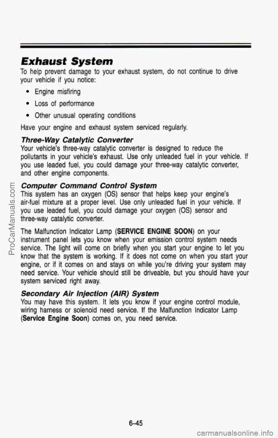CHEVROLET SUBURBAN 1993 Owners Manual Exhaust System
To help prevent damage to your exhaust system, do not continue to drive
your vehicle
if you notice:
Engine misfiring
Loss of performance
Other unusual operating con CHEVROLET SUBURBAN 1993 Owners Manual Exhaust System
To help prevent damage to your exhaust system, do not continue to drive
your vehicle
if you notice:
Engine misfiring
Loss of performance
Other unusual operating con